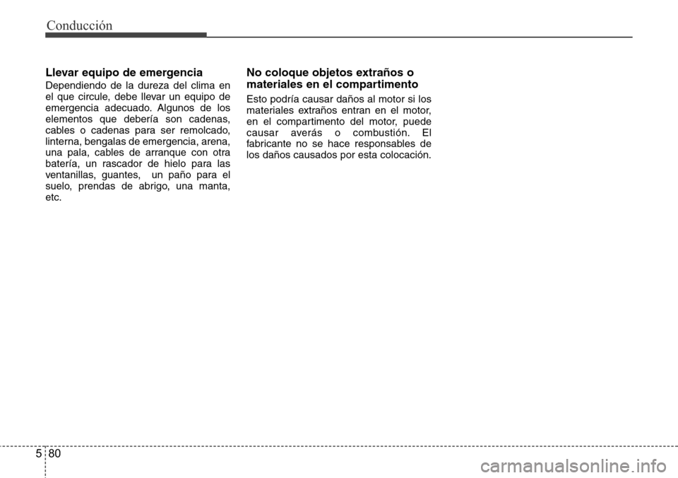 Hyundai Azera 2016 Manual del propietario (Grandeur) (in Spanish) Conducción
80 5
Llevar equipo de emergencia
Dependiendo de la dureza del clima en
el que circule, debe llevar un equipo de
emergencia adecuado. Algunos de los
elementos que debería son cadenas,
cabl Hyundai Azera 2016 Manual del propietario (Grandeur) (in Spanish) Conducción
80 5
Llevar equipo de emergencia
Dependiendo de la dureza del clima en
el que circule, debe llevar un equipo de
emergencia adecuado. Algunos de los
elementos que debería son cadenas,
cabl