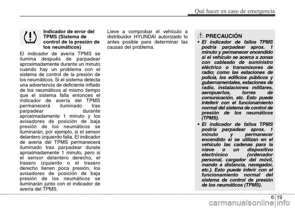 Hyundai Azera 2016 Manual del propietario (Grandeur) (in Spanish) 619
Qué hacer en caso de emergencia
Indicador de error del
TPMS (Sistema de
control de la presión de
los neumáticos)
El indicador de avería TPMS se
ilumina después de parpadear
aproximadamente du Hyundai Azera 2016 Manual del propietario (Grandeur) (in Spanish) 619
Qué hacer en caso de emergencia
Indicador de error del
TPMS (Sistema de
control de la presión de
los neumáticos)
El indicador de avería TPMS se
ilumina después de parpadear
aproximadamente du