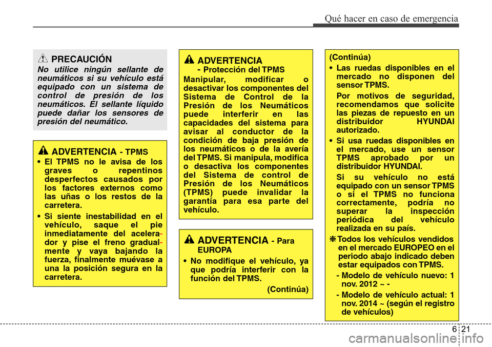 Hyundai Azera 2016 Manual del propietario (Grandeur) (in Spanish) 621
Qué hacer en caso de emergencia
PRECAUCIÓN
No utilice ningún sellante de
neumáticos si su vehículo está
equipado con un sistema de
control de presión de los
neumáticos. El sellante líquid Hyundai Azera 2016 Manual del propietario (Grandeur) (in Spanish) 621
Qué hacer en caso de emergencia
PRECAUCIÓN
No utilice ningún sellante de
neumáticos si su vehículo está
equipado con un sistema de
control de presión de los
neumáticos. El sellante líquid