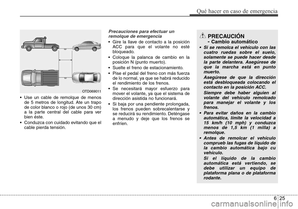 Hyundai Azera 2016 Manual del propietario (Grandeur) (in Spanish) 625
Qué hacer en caso de emergencia
• Use un cable de remolque de menos
de 5 metros de longitud. Ate un trapo
de color blanco o rojo (de unos 30 cm)
a la parte central del cable para ver
bien éste Hyundai Azera 2016 Manual del propietario (Grandeur) (in Spanish) 625
Qué hacer en caso de emergencia
• Use un cable de remolque de menos
de 5 metros de longitud. Ate un trapo
de color blanco o rojo (de unos 30 cm)
a la parte central del cable para ver
bien éste