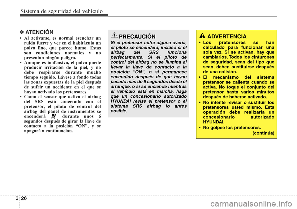 Hyundai Azera 2016 Manual del propietario (Grandeur) (in Spanish) Sistema de seguridad del vehículo
26 3
✽ATENCIÓN
• Al activarse, es normal escuchar un
ruido fuerte y ver en el habitáculo un
polvo fino, que parece humo. Estas
son condiciones normales y no
pr Hyundai Azera 2016 Manual del propietario (Grandeur) (in Spanish) Sistema de seguridad del vehículo
26 3
✽ATENCIÓN
• Al activarse, es normal escuchar un
ruido fuerte y ver en el habitáculo un
polvo fino, que parece humo. Estas
son condiciones normales y no
pr