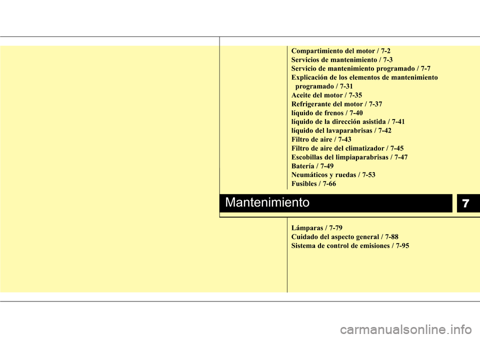 Hyundai Azera 2016  Manual del propietario (Grandeur) (in Spanish) 7
Compartimiento del motor / 7-2
Servicios de mantenimiento / 7-3
Servicio de mantenimiento programado / 7-7
Explicación de los elementos de mantenimiento 
programado / 7-31
Aceite del motor / 7-35
R