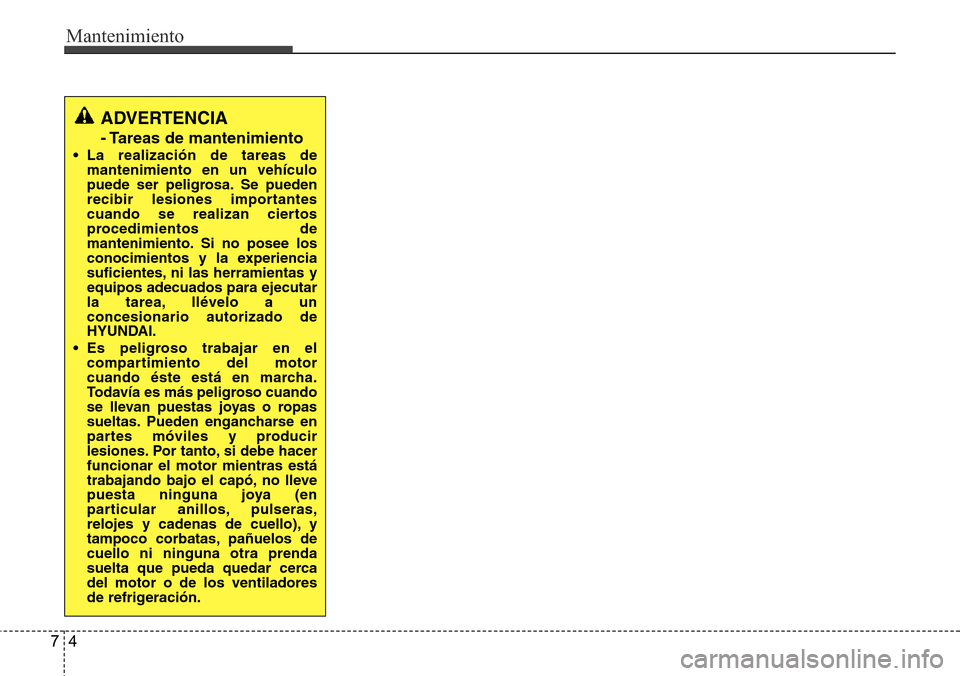 Hyundai Azera 2016  Manual del propietario (Grandeur) (in Spanish) Mantenimiento
4 7
ADVERTENCIA
- Tareas de mantenimiento
• La realización de tareas de
mantenimiento en un vehículo
puede ser peligrosa. Se pueden
recibir lesiones importantes
cuando se realizan ci