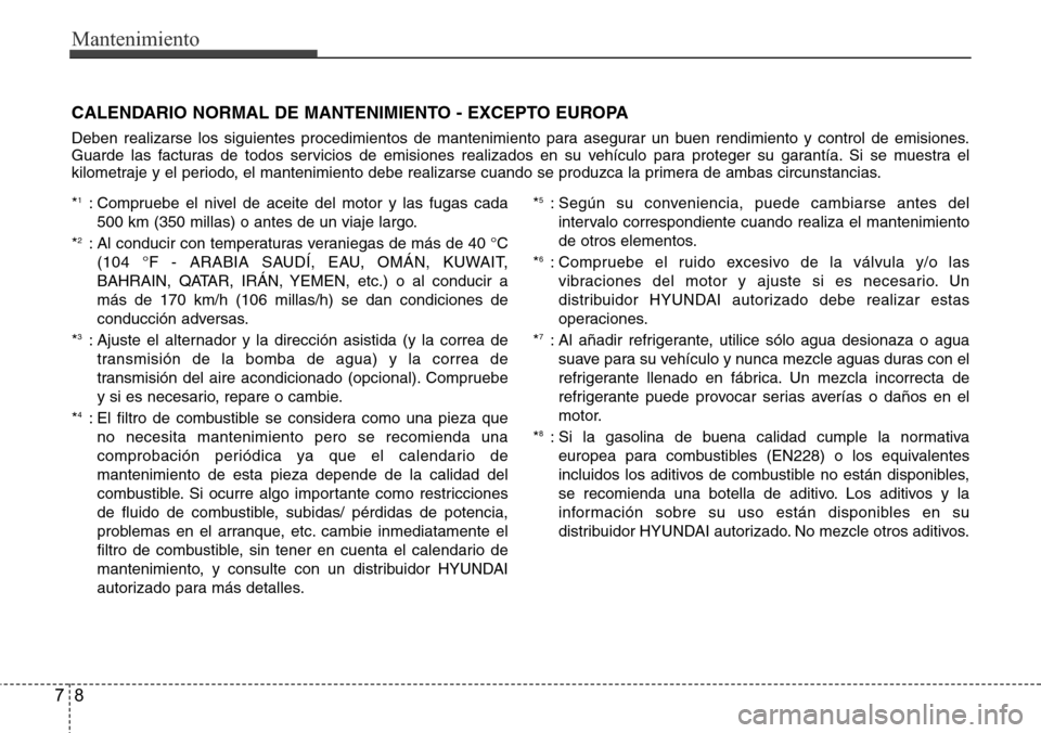 Hyundai Azera 2016  Manual del propietario (Grandeur) (in Spanish) Mantenimiento
8 7
CALENDARIO NORMAL DE MANTENIMIENTO - EXCEPTO EUROPA 
Deben realizarse los siguientes procedimientos de mantenimiento para asegurar un buen rendimiento y control de emisiones.
Guarde 