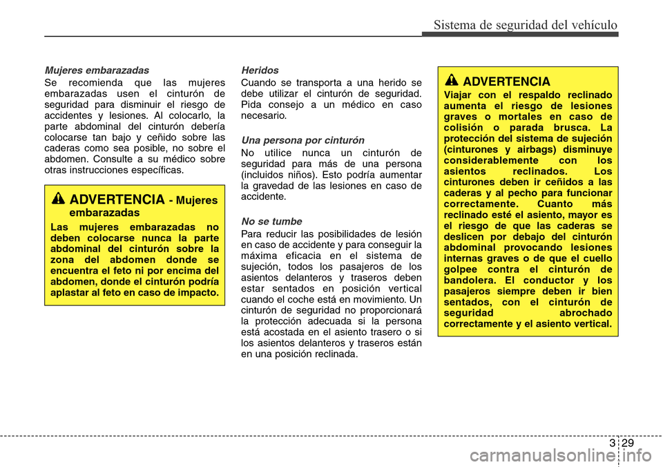 Hyundai Azera 2016  Manual del propietario (Grandeur) (in Spanish) 329
Sistema de seguridad del vehículo
Mujeres embarazadas
Se recomienda que las mujeres
embarazadas usen el cinturón de
seguridad para disminuir el riesgo de
accidentes y lesiones. Al colocarlo, la
