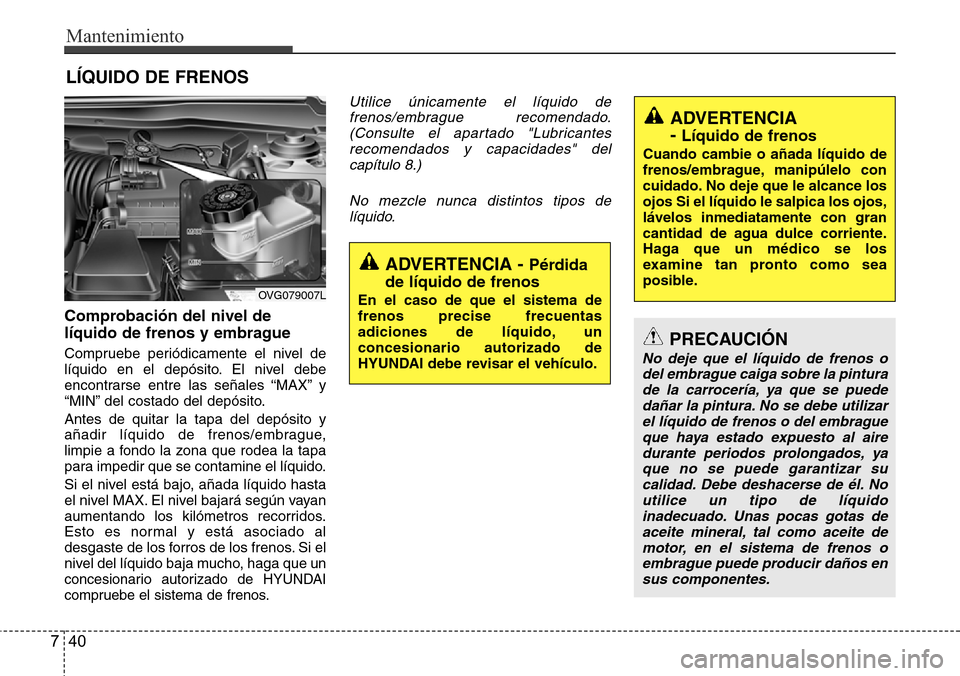 Hyundai Azera 2016 Manual del propietario (Grandeur) (in Spanish) Mantenimiento
40 7
LÍQUIDO DE FRENOS
Comprobación del nivel de
líquido de frenos y embrague
Compruebe periódicamente el nivel de
líquido en el depósito. El nivel debe
encontrarse entre las seña Hyundai Azera 2016 Manual del propietario (Grandeur) (in Spanish) Mantenimiento
40 7
LÍQUIDO DE FRENOS
Comprobación del nivel de
líquido de frenos y embrague
Compruebe periódicamente el nivel de
líquido en el depósito. El nivel debe
encontrarse entre las seña