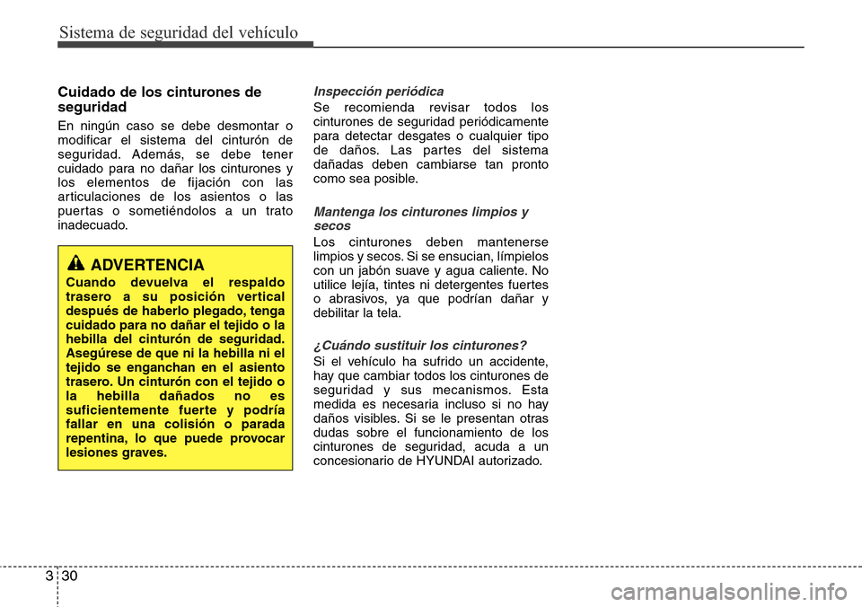 Hyundai Azera 2016 Manual del propietario (Grandeur) (in Spanish) Sistema de seguridad del vehículo
30 3
Cuidado de los cinturones de
seguridad
En ningún caso se debe desmontar o
modificar el sistema del cinturón de
seguridad. Además, se debe tener
cuidado para Hyundai Azera 2016 Manual del propietario (Grandeur) (in Spanish) Sistema de seguridad del vehículo
30 3
Cuidado de los cinturones de
seguridad
En ningún caso se debe desmontar o
modificar el sistema del cinturón de
seguridad. Además, se debe tener
cuidado para