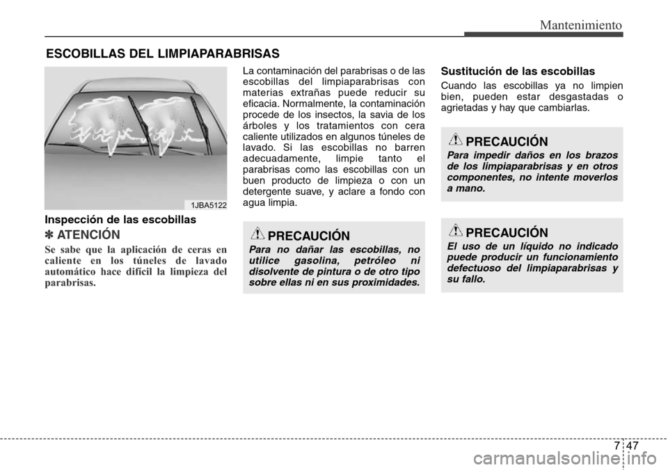 Hyundai Azera 2016 Manual del propietario (Grandeur) (in Spanish) 747
Mantenimiento
ESCOBILLAS DEL LIMPIAPARABRISAS
Inspección de las escobillas
✽ ATENCI Hyundai Azera 2016 Manual del propietario (Grandeur) (in Spanish) 747
Mantenimiento
ESCOBILLAS DEL LIMPIAPARABRISAS
Inspección de las escobillas
✽ ATENCI