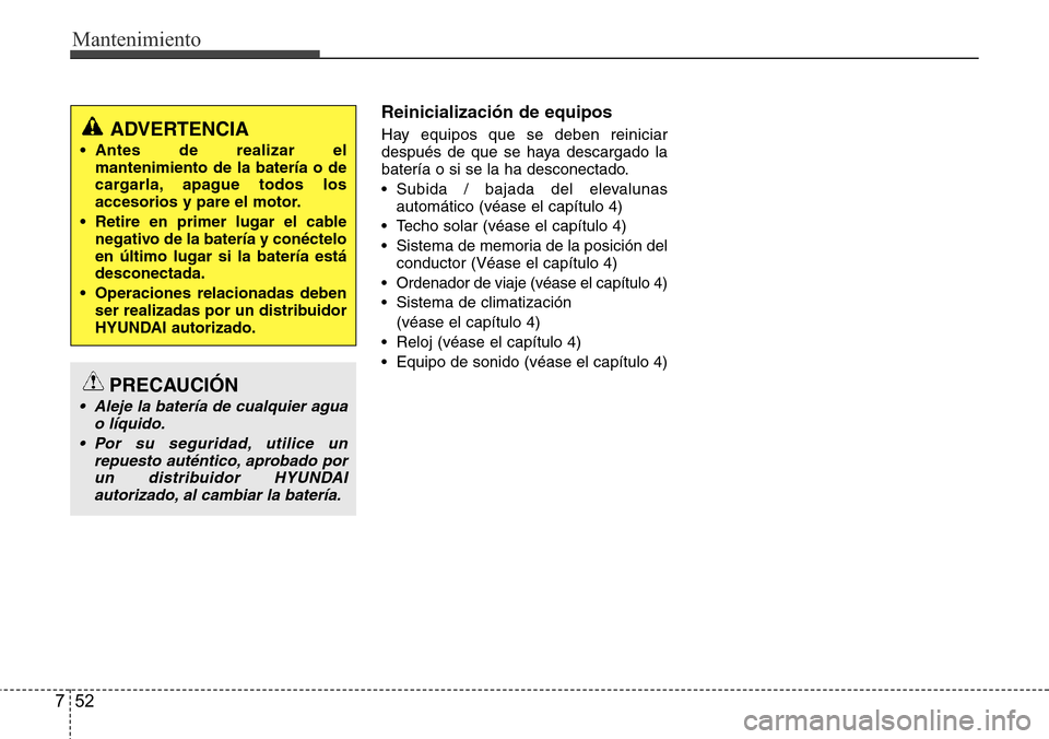 Hyundai Azera 2016 Manual del propietario (Grandeur) (in Spanish) Mantenimiento
52 7
Reinicialización de equipos
Hay equipos que se deben reiniciar
después de que se haya descargado la
batería o si se la ha desconectado.
• Subida / bajada del elevalunas
automá Hyundai Azera 2016 Manual del propietario (Grandeur) (in Spanish) Mantenimiento
52 7
Reinicialización de equipos
Hay equipos que se deben reiniciar
después de que se haya descargado la
batería o si se la ha desconectado.
• Subida / bajada del elevalunas
automá