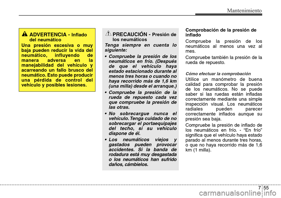 Hyundai Azera 2016 Manual del propietario (Grandeur) (in Spanish) 755
Mantenimiento
Comprobación de la presión de
inflado
Compruebe la presión de los
neumáticos al menos una vez al
mes.
Compruebe también la presión de la
rueda de repuesto.
Cómo efectuar la co Hyundai Azera 2016 Manual del propietario (Grandeur) (in Spanish) 755
Mantenimiento
Comprobación de la presión de
inflado
Compruebe la presión de los
neumáticos al menos una vez al
mes.
Compruebe también la presión de la
rueda de repuesto.
Cómo efectuar la co