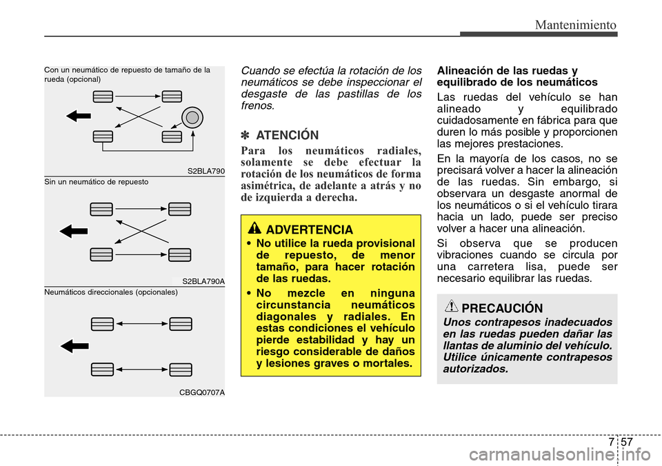 Hyundai Azera 2016 Manual del propietario (Grandeur) (in Spanish) 757
Mantenimiento
Cuando se efectúa la rotación de los
neumáticos se debe inspeccionar el
desgaste de las pastillas de los
frenos.
✽ ATENCIÓN
Para los neumáticos radiales,
solamente se debe efe Hyundai Azera 2016 Manual del propietario (Grandeur) (in Spanish) 757
Mantenimiento
Cuando se efectúa la rotación de los
neumáticos se debe inspeccionar el
desgaste de las pastillas de los
frenos.
✽ ATENCIÓN
Para los neumáticos radiales,
solamente se debe efe