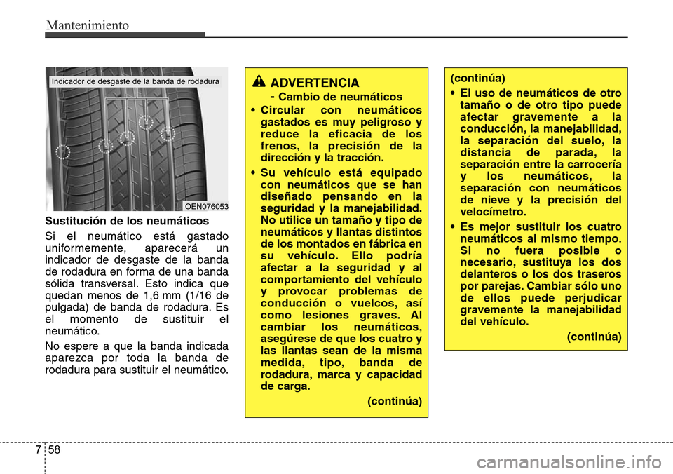 Hyundai Azera 2016 Manual del propietario (Grandeur) (in Spanish) Mantenimiento
58 7
Sustitución de los neumáticos
Si el neumático está gastado
uniformemente, aparecerá un
indicador de desgaste de la banda
de rodadura en forma de una banda
sólida transversal. Hyundai Azera 2016 Manual del propietario (Grandeur) (in Spanish) Mantenimiento
58 7
Sustitución de los neumáticos
Si el neumático está gastado
uniformemente, aparecerá un
indicador de desgaste de la banda
de rodadura en forma de una banda
sólida transversal.