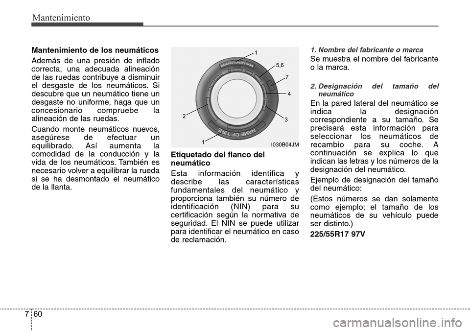 Hyundai Azera 2016 Manual del propietario (Grandeur) (in Spanish) Mantenimiento
60 7
Mantenimiento de los neumáticos
Además de una presión de inflado
correcta, una adecuada alineación
de las ruedas contribuye a disminuir
el desgaste de los neumáticos. Si
descub Hyundai Azera 2016 Manual del propietario (Grandeur) (in Spanish) Mantenimiento
60 7
Mantenimiento de los neumáticos
Además de una presión de inflado
correcta, una adecuada alineación
de las ruedas contribuye a disminuir
el desgaste de los neumáticos. Si
descub