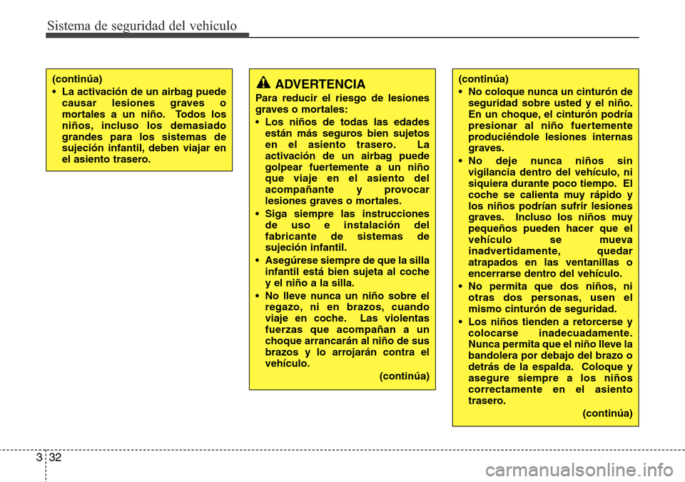 Hyundai Azera 2016  Manual del propietario (Grandeur) (in Spanish) Sistema de seguridad del vehículo
32 3
ADVERTENCIA
Para reducir el riesgo de lesiones
graves o mortales:
• Los niños de todas las edades
están más seguros bien sujetos
en el asiento trasero. La
