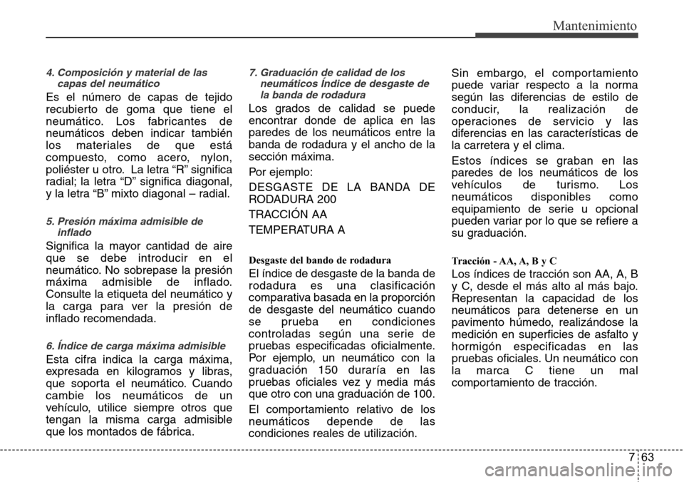 Hyundai Azera 2016 Manual del propietario (Grandeur) (in Spanish) 763
Mantenimiento
4. Composición y material de las
capas del neumático
Es el número de capas de tejido
recubierto de goma que tiene el
neumático. Los fabricantes de
neumáticos deben indicar tambi Hyundai Azera 2016 Manual del propietario (Grandeur) (in Spanish) 763
Mantenimiento
4. Composición y material de las
capas del neumático
Es el número de capas de tejido
recubierto de goma que tiene el
neumático. Los fabricantes de
neumáticos deben indicar tambi