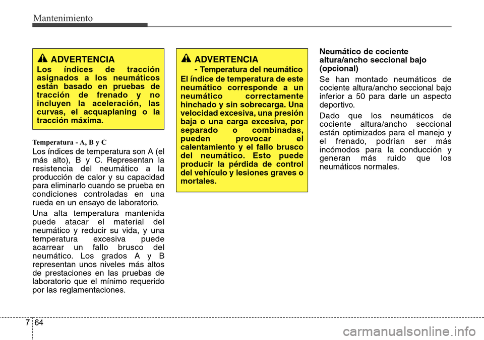 Hyundai Azera 2016 Manual del propietario (Grandeur) (in Spanish) Mantenimiento
64 7
Temperatura - A, B y C
Los índices de temperatura son A (el
más alto), B y C. Representan la
resistencia del neumático a la
producción de calor y su capacidad
para eliminarlo cu Hyundai Azera 2016 Manual del propietario (Grandeur) (in Spanish) Mantenimiento
64 7
Temperatura - A, B y C
Los índices de temperatura son A (el
más alto), B y C. Representan la
resistencia del neumático a la
producción de calor y su capacidad
para eliminarlo cu