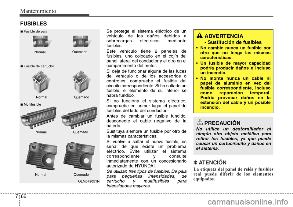 Hyundai Azera 2016 Manual del propietario (Grandeur) (in Spanish) Mantenimiento
66 7
FUSIBLES
Se protege el sistema eléctrico de un
vehículo de los daños debidos a
sobrecargas eléctricas mediante
fusibles.
Este vehículo tiene 2 paneles de
fusibles, uno colocado Hyundai Azera 2016 Manual del propietario (Grandeur) (in Spanish) Mantenimiento
66 7
FUSIBLES
Se protege el sistema eléctrico de un
vehículo de los daños debidos a
sobrecargas eléctricas mediante
fusibles.
Este vehículo tiene 2 paneles de
fusibles, uno colocado