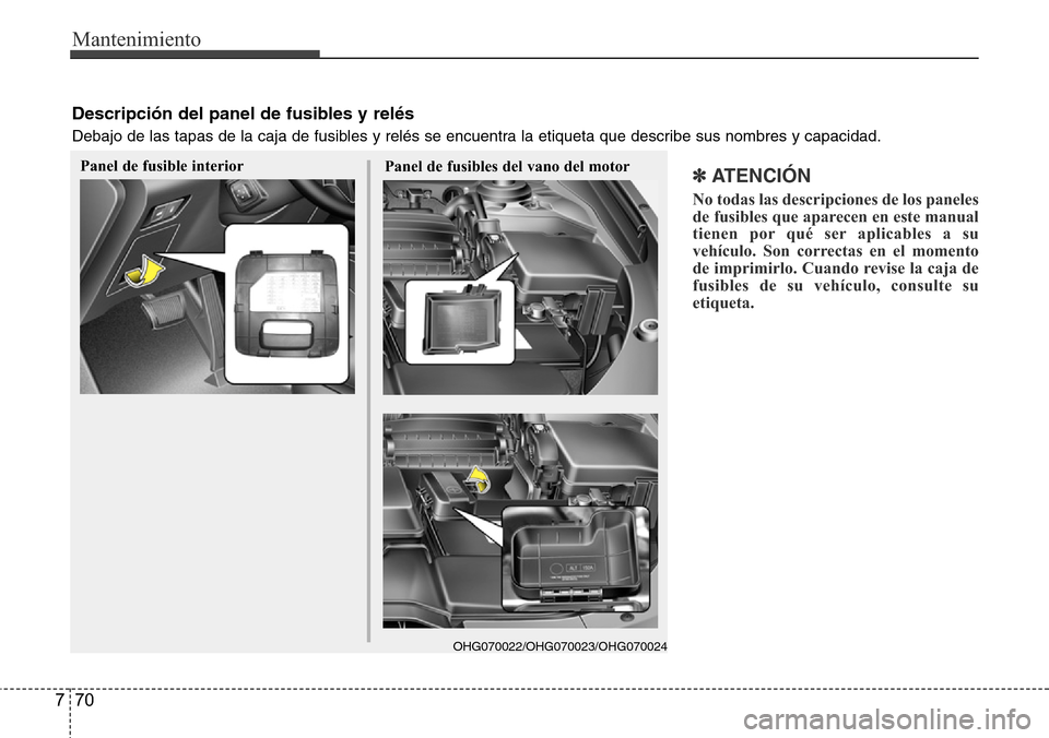 Hyundai Azera 2016 Manual del propietario (Grandeur) (in Spanish) Mantenimiento
70 7
✽ ATENCIÓN
No todas las descripciones de los paneles
de fusibles que aparecen en este manual
tienen por qué ser aplicables a su
vehículo. Son correctas en el momento
de imprimi Hyundai Azera 2016 Manual del propietario (Grandeur) (in Spanish) Mantenimiento
70 7
✽ ATENCIÓN
No todas las descripciones de los paneles
de fusibles que aparecen en este manual
tienen por qué ser aplicables a su
vehículo. Son correctas en el momento
de imprimi