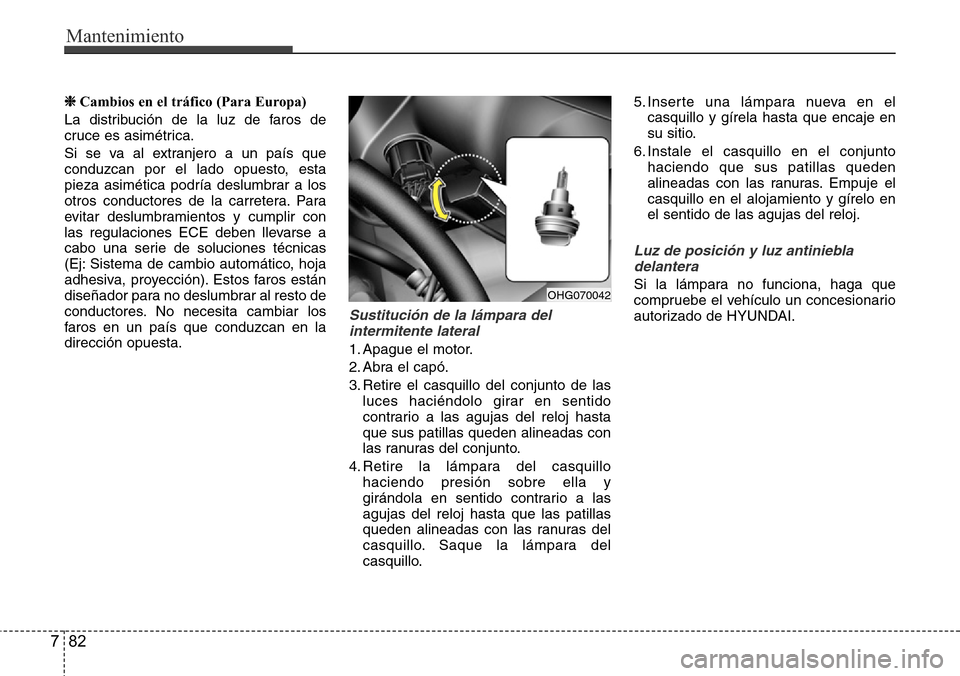 Hyundai Azera 2016 Manual del propietario (Grandeur) (in Spanish) Mantenimiento
82 7
❈Cambios en el tráfico (Para Europa)
La distribución de la luz de faros de
cruce es asimétrica.
Si se va al extranjero a un país que
conduzcan por el lado opuesto, esta
pieza Hyundai Azera 2016 Manual del propietario (Grandeur) (in Spanish) Mantenimiento
82 7
❈Cambios en el tráfico (Para Europa)
La distribución de la luz de faros de
cruce es asimétrica.
Si se va al extranjero a un país que
conduzcan por el lado opuesto, esta
pieza