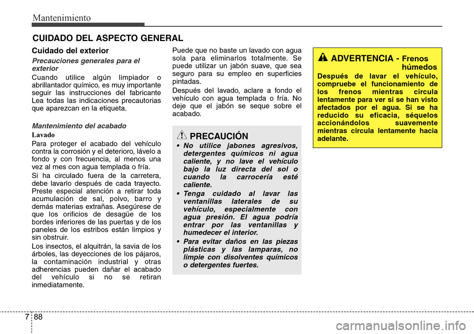 Hyundai Azera 2016 Manual del propietario (Grandeur) (in Spanish) Mantenimiento
88 7
CUIDADO DEL ASPECTO GENERAL
Cuidado del exterior
Precauciones generales para el
exterior
Cuando utilice algún limpiador o
abrillantador químico, es muy importante
seguir las instr Hyundai Azera 2016 Manual del propietario (Grandeur) (in Spanish) Mantenimiento
88 7
CUIDADO DEL ASPECTO GENERAL
Cuidado del exterior
Precauciones generales para el
exterior
Cuando utilice algún limpiador o
abrillantador químico, es muy importante
seguir las instr