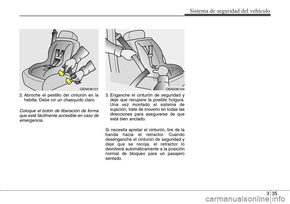 Hyundai Azera 2016 Manual del propietario (Grandeur) (in Spanish) 335
Sistema de seguridad del vehículo
2. Abroche el pestillo del cinturón en la
hebilla. Debe oír un chasquido claro.
Coloque el botón de liberación de forma
que esté fácilmente accesible en ca Hyundai Azera 2016 Manual del propietario (Grandeur) (in Spanish) 335
Sistema de seguridad del vehículo
2. Abroche el pestillo del cinturón en la
hebilla. Debe oír un chasquido claro.
Coloque el botón de liberación de forma
que esté fácilmente accesible en ca