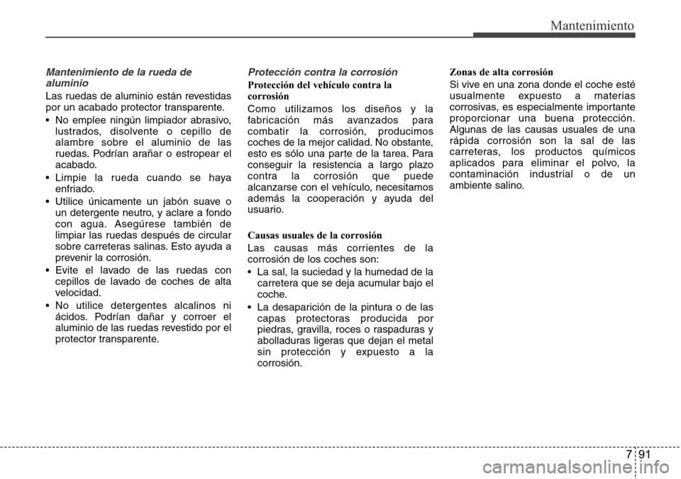 Hyundai Azera 2016 Manual del propietario (Grandeur) (in Spanish) 791
Mantenimiento
Mantenimiento de la rueda de
aluminio
Las ruedas de aluminio están revestidas
por un acabado protector transparente.
• No emplee ningún limpiador abrasivo,
lustrados, disolvente Hyundai Azera 2016 Manual del propietario (Grandeur) (in Spanish) 791
Mantenimiento
Mantenimiento de la rueda de
aluminio
Las ruedas de aluminio están revestidas
por un acabado protector transparente.
• No emplee ningún limpiador abrasivo,
lustrados, disolvente