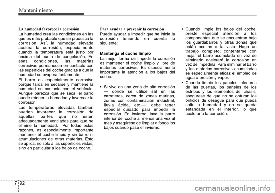 Hyundai Azera 2016 Manual del propietario (Grandeur) (in Spanish) Mantenimiento
92 7
La humedad favorece la corrosión
La humedad crea las condiciones en las
que es más probable que se produzca la
corrosión. AsÃ, la humedad elevada
acelera la corrosión, especial Hyundai Azera 2016 Manual del propietario (Grandeur) (in Spanish) Mantenimiento
92 7
La humedad favorece la corrosión
La humedad crea las condiciones en las
que es más probable que se produzca la
corrosión. AsÃ, la humedad elevada
acelera la corrosión, especial