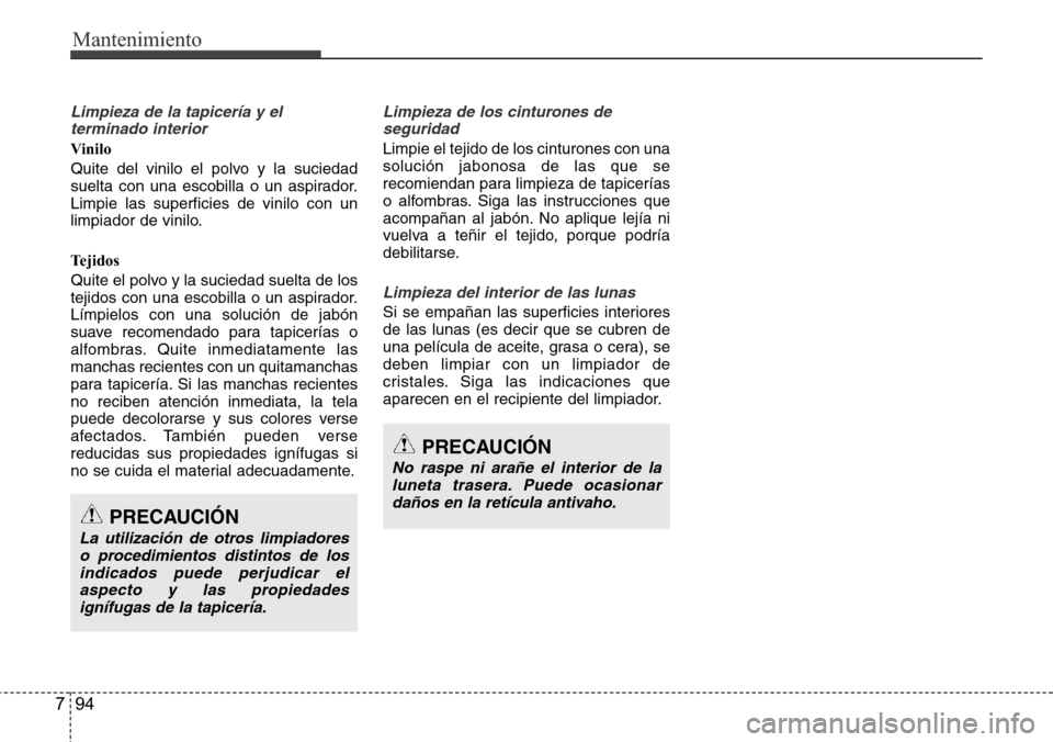 Hyundai Azera 2016 Manual del propietario (Grandeur) (in Spanish) Mantenimiento
94 7
Limpieza de la tapicerÃa y el
terminado interior
Vinilo
Quite del vinilo el polvo y la suciedad
suelta con una escobilla o un aspirador.
Limpie las superficies de vinilo con un
lim Hyundai Azera 2016 Manual del propietario (Grandeur) (in Spanish) Mantenimiento
94 7
Limpieza de la tapicerÃa y el
terminado interior
Vinilo
Quite del vinilo el polvo y la suciedad
suelta con una escobilla o un aspirador.
Limpie las superficies de vinilo con un
lim
