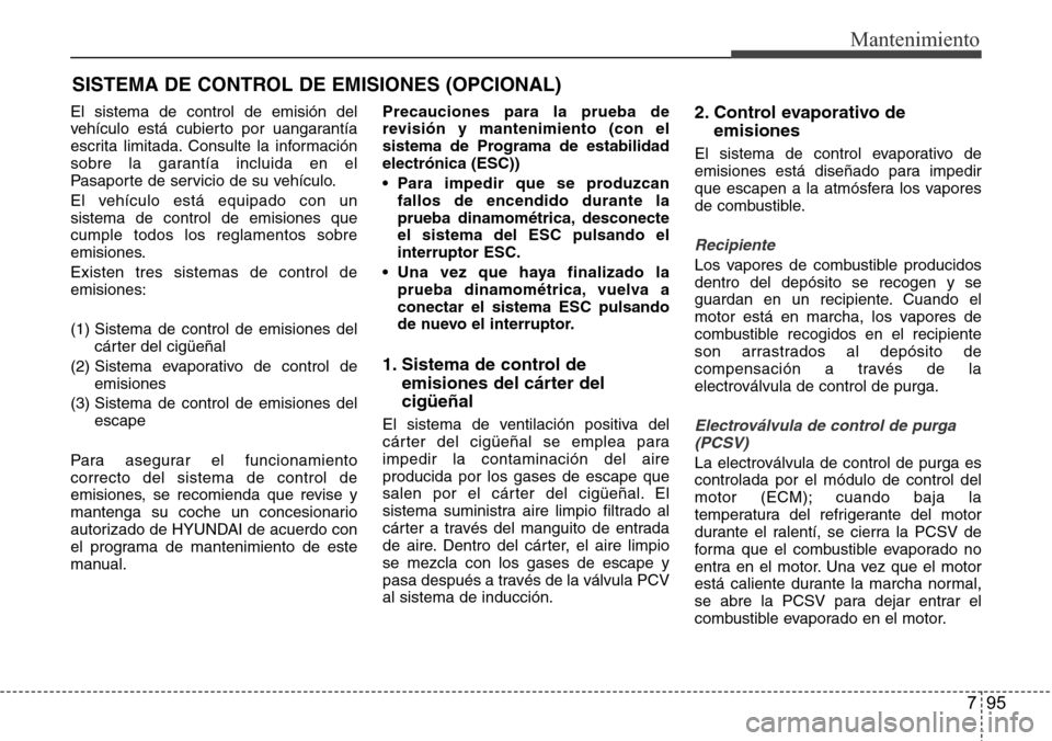 Hyundai Azera 2016 Manual del propietario (Grandeur) (in Spanish) 795
Mantenimiento
SISTEMA DE CONTROL DE EMISIONES (OPCIONAL)
El sistema de control de emisión del
vehÃculo está cubierto por uangarantÃa
escrita limitada. Consulte la información
sobre la garantà Hyundai Azera 2016 Manual del propietario (Grandeur) (in Spanish) 795
Mantenimiento
SISTEMA DE CONTROL DE EMISIONES (OPCIONAL)
El sistema de control de emisión del
vehÃculo está cubierto por uangarantÃa
escrita limitada. Consulte la información
sobre la garantÃ
