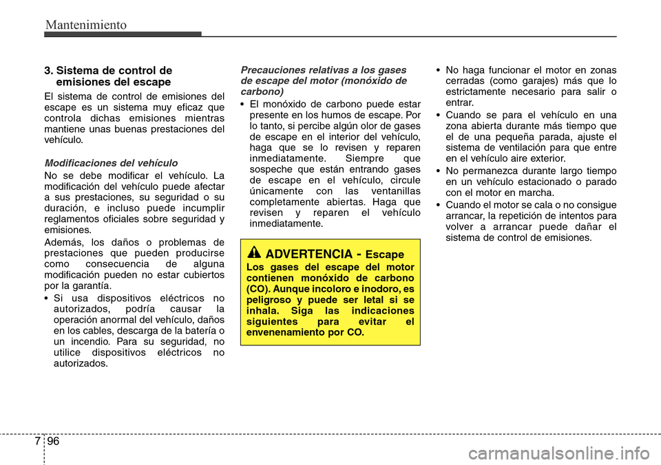 Hyundai Azera 2016 Manual del propietario (Grandeur) (in Spanish) Mantenimiento
96 7
3. Sistema de control de
emisiones del escape
El sistema de control de emisiones del
escape es un sistema muy eficaz que
controla dichas emisiones mientras
mantiene unas buenas pres Hyundai Azera 2016 Manual del propietario (Grandeur) (in Spanish) Mantenimiento
96 7
3. Sistema de control de
emisiones del escape
El sistema de control de emisiones del
escape es un sistema muy eficaz que
controla dichas emisiones mientras
mantiene unas buenas pres