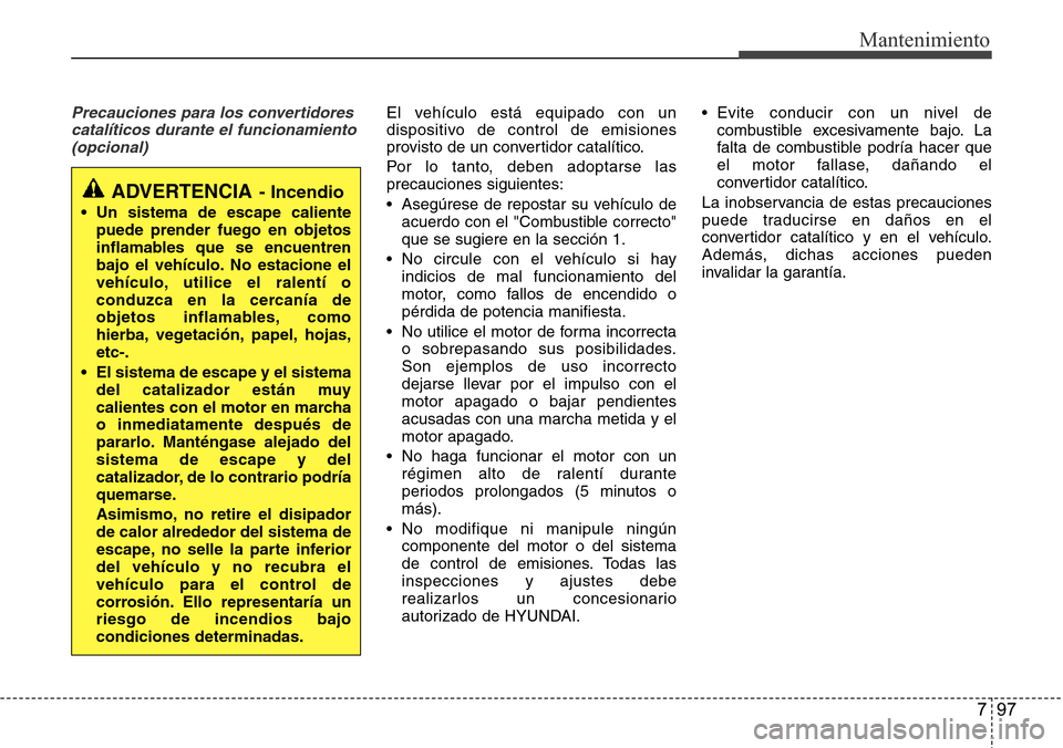Hyundai Azera 2016 Manual del propietario (Grandeur) (in Spanish) 797
Mantenimiento
Precauciones para los convertidores
catalÃticos durante el funcionamiento
(opcional)El vehÃculo está equipado con un
dispositivo de control de emisiones
provisto de un convertidor Hyundai Azera 2016 Manual del propietario (Grandeur) (in Spanish) 797
Mantenimiento
Precauciones para los convertidores
catalÃticos durante el funcionamiento
(opcional)El vehÃculo está equipado con un
dispositivo de control de emisiones
provisto de un convertidor