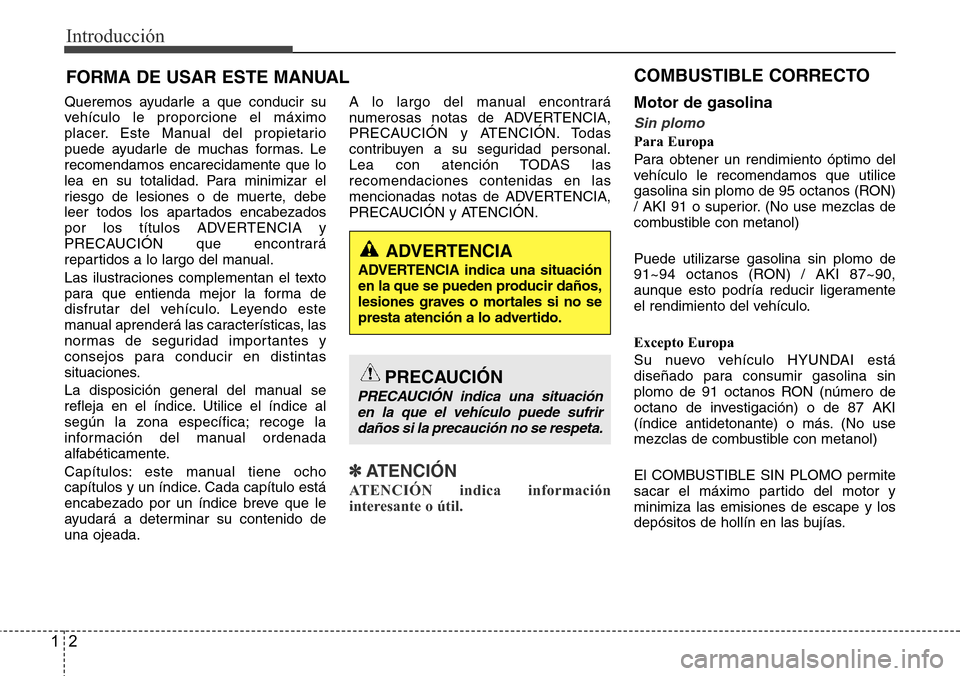 Hyundai Azera 2016  Manual del propietario (Grandeur) (in Spanish) Introducción
2 1
Queremos ayudarle a que conducir su
vehículo le proporcione el máximo
placer. Este Manual del propietario
puede ayudarle de muchas formas. Le
recomendamos encarecidamente que lo
le