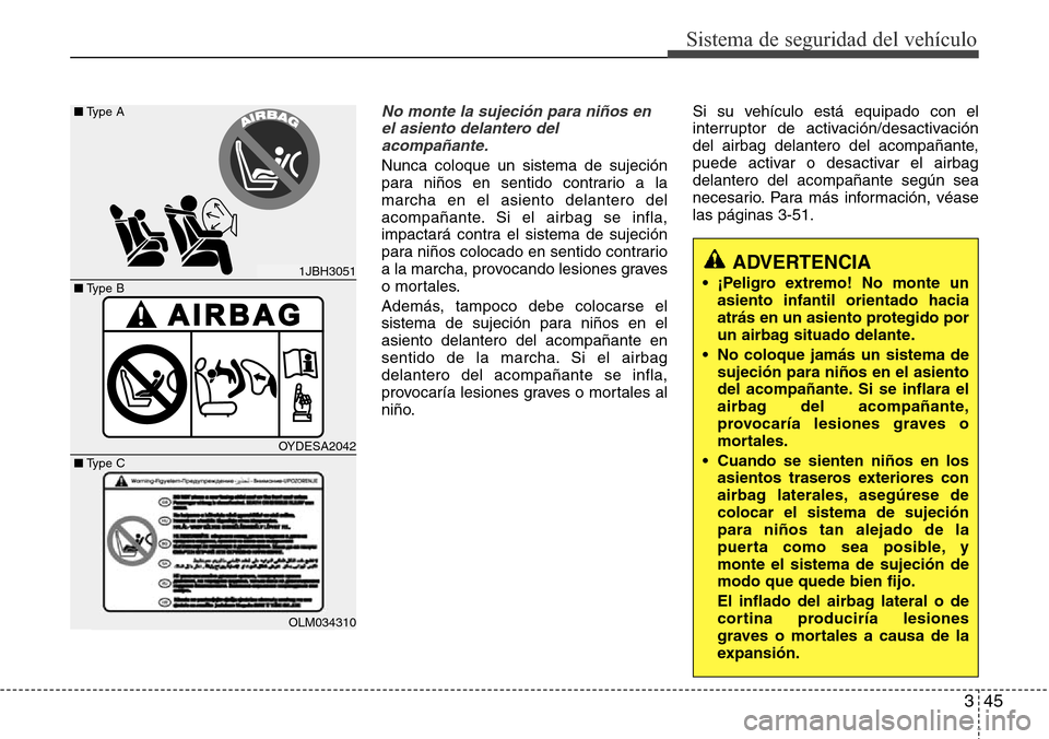 Hyundai Azera 2016 Manual del propietario (Grandeur) (in Spanish) 345
Sistema de seguridad del vehículo
No monte la sujeción para niños en
el asiento delantero del
acompañante.
Nunca coloque un sistema de sujeción
para niños en sentido contrario a la
marcha en Hyundai Azera 2016 Manual del propietario (Grandeur) (in Spanish) 345
Sistema de seguridad del vehículo
No monte la sujeción para niños en
el asiento delantero del
acompañante.
Nunca coloque un sistema de sujeción
para niños en sentido contrario a la
marcha en
