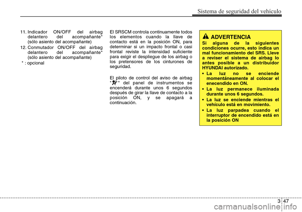 Hyundai Azera 2016 Manual del propietario (Grandeur) (in Spanish) 347
Sistema de seguridad del vehículo
11. Indicador ON/OFF del airbag
delantero del acompañante*
(sólo asiento del acompañante)
12. Conmutador ON/OFF del airbag
delantero del acompañante*
(sól Hyundai Azera 2016 Manual del propietario (Grandeur) (in Spanish) 347
Sistema de seguridad del vehículo
11. Indicador ON/OFF del airbag
delantero del acompañante*
(sólo asiento del acompañante)
12. Conmutador ON/OFF del airbag
delantero del acompañante*
(sól