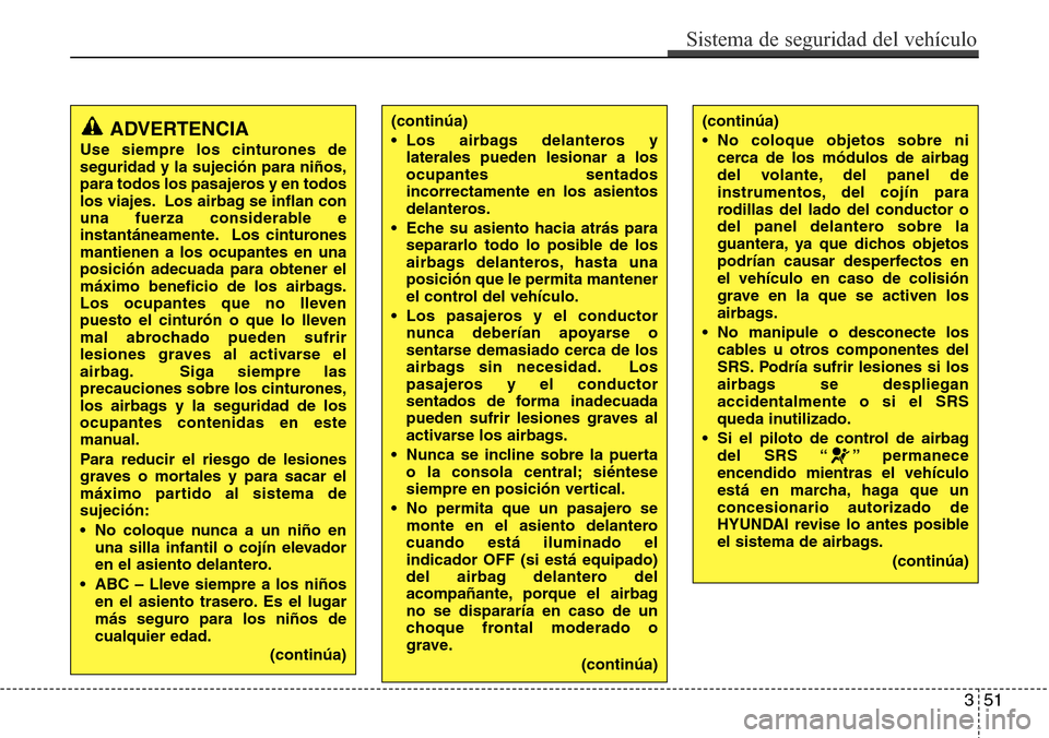 Hyundai Azera 2016 Manual del propietario (Grandeur) (in Spanish) 351
Sistema de seguridad del vehículo
(continúa)
• No coloque objetos sobre ni
cerca de los módulos de airbag
del volante, del panel de
instrumentos, del cojín para
rodillas del lado del conduct Hyundai Azera 2016 Manual del propietario (Grandeur) (in Spanish) 351
Sistema de seguridad del vehículo
(continúa)
• No coloque objetos sobre ni
cerca de los módulos de airbag
del volante, del panel de
instrumentos, del cojín para
rodillas del lado del conduct