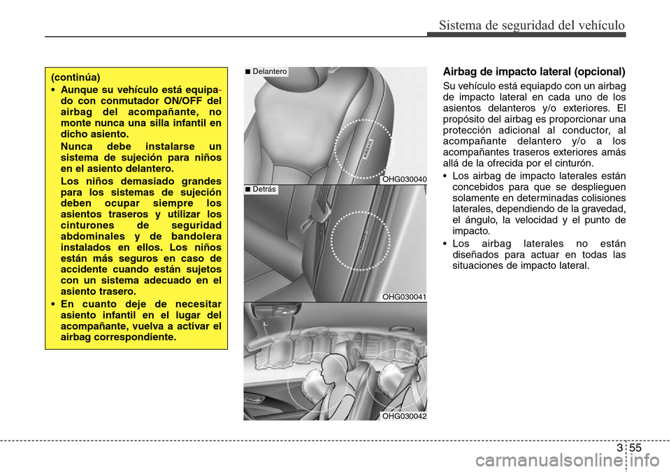 Hyundai Azera 2016 Manual del propietario (Grandeur) (in Spanish) 355
Sistema de seguridad del vehÃculo
Airbag de impacto lateral (opcional)
Su vehÃculo está equiapdo con un airbag
de impacto lateral en cada uno de los
asientos delanteros y/o exteriores. El
propà Hyundai Azera 2016 Manual del propietario (Grandeur) (in Spanish) 355
Sistema de seguridad del vehÃculo
Airbag de impacto lateral (opcional)
Su vehÃculo está equiapdo con un airbag
de impacto lateral en cada uno de los
asientos delanteros y/o exteriores. El
propÃ