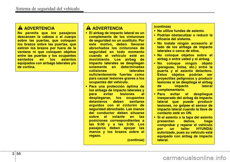Hyundai Azera 2016 Manual del propietario (Grandeur) (in Spanish) Sistema de seguridad del vehÃculo
56 3
(continúa)
• No utilice fundas de asiento.
• PodrÃan obstaculizar o reducir la
eficacia del sistema.
• No instale ningún accesorio al
lado de los airba Hyundai Azera 2016 Manual del propietario (Grandeur) (in Spanish) Sistema de seguridad del vehÃculo
56 3
(continúa)
• No utilice fundas de asiento.
• PodrÃan obstaculizar o reducir la
eficacia del sistema.
• No instale ningún accesorio al
lado de los airba