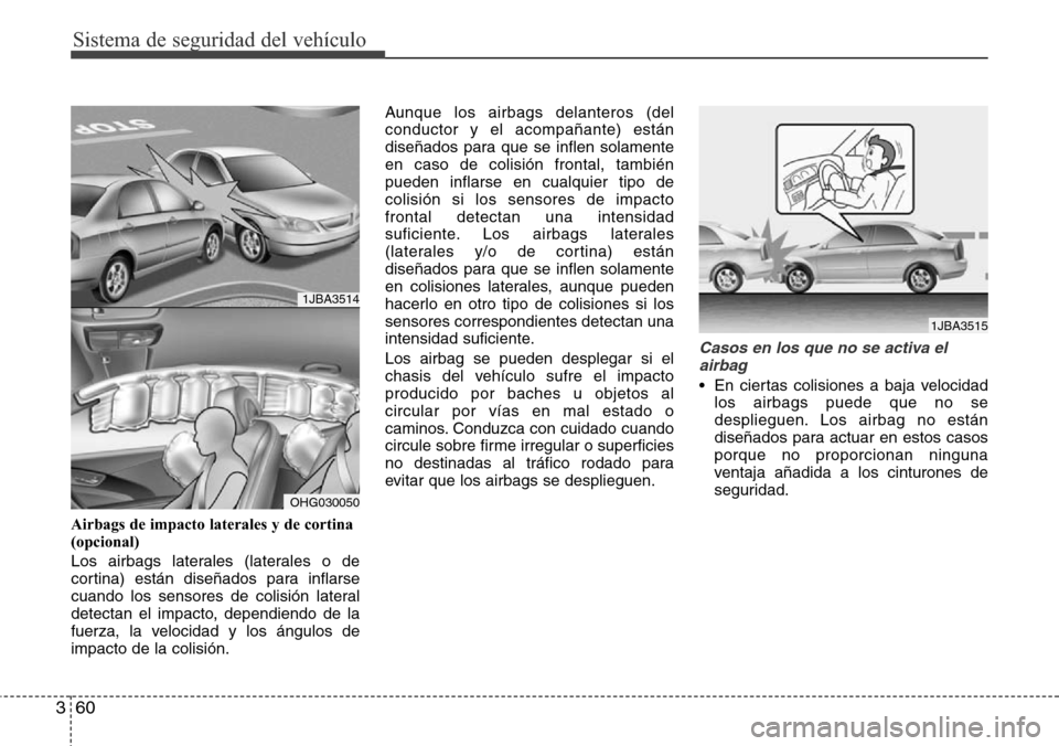 Hyundai Azera 2016  Manual del propietario (Grandeur) (in Spanish) Sistema de seguridad del vehículo
60 3
Airbags de impacto laterales y de cortina
(opcional)
Los airbags laterales (laterales o de
cortina) están diseñados para inflarse
cuando los sensores de colis