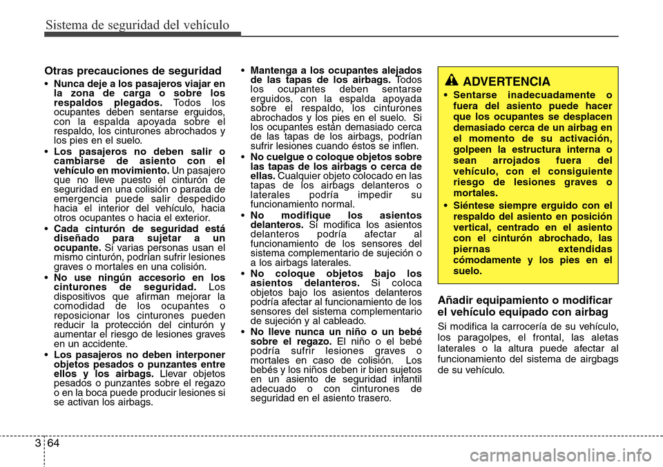 Hyundai Azera 2016 Manual del propietario (Grandeur) (in Spanish) Sistema de seguridad del vehÃculo
64 3
Otras precauciones de seguridad
•Nunca deje a los pasajeros viajar en
la zona de carga o sobre los
respaldos plegados.Todos los
ocupantes deben sentarse ergui Hyundai Azera 2016 Manual del propietario (Grandeur) (in Spanish) Sistema de seguridad del vehÃculo
64 3
Otras precauciones de seguridad
•Nunca deje a los pasajeros viajar en
la zona de carga o sobre los
respaldos plegados.Todos los
ocupantes deben sentarse ergui