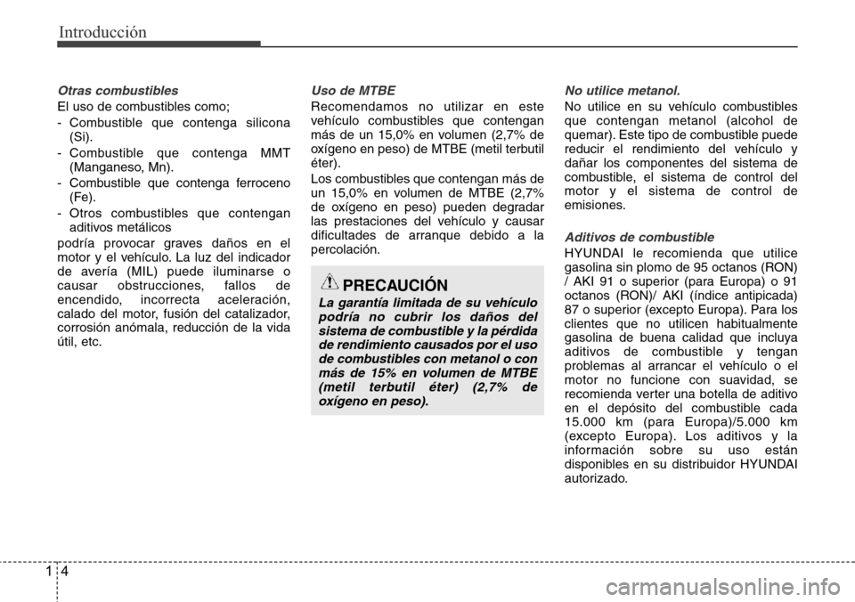 Hyundai Azera 2016  Manual del propietario (Grandeur) (in Spanish) Introducción
4 1
Otras combustibles
El uso de combustibles como;
- Combustible que contenga silicona
(Si).
- Combustible que contenga MMT
(Manganeso, Mn).
- Combustible que contenga ferroceno
(Fe).
-