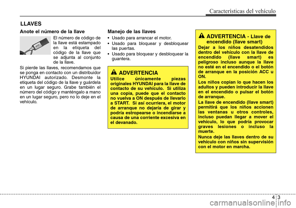 Hyundai Azera 2016 Manual del propietario (Grandeur) (in Spanish) 43
Características del vehículo
Anote el número de la llave
El número de código de
la llave está estampado
en la etiqueta del
código de la llave que
se adjunta al conjunto
de la llave.
Si pierd Hyundai Azera 2016 Manual del propietario (Grandeur) (in Spanish) 43
Características del vehículo
Anote el número de la llave
El número de código de
la llave está estampado
en la etiqueta del
código de la llave que
se adjunta al conjunto
de la llave.
Si pierd