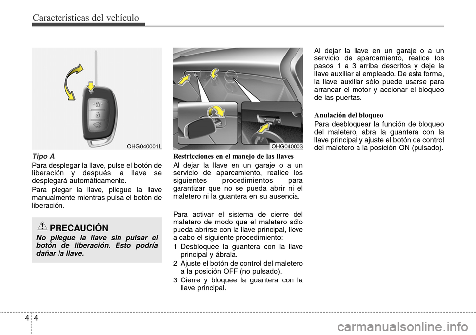 Hyundai Azera 2016  Manual del propietario (Grandeur) (in Spanish) Características del vehículo
4 4
Tipo A
Para desplegar la llave, pulse el botón de
liberación y después la llave se
desplegará automáticamente.
Para plegar la llave, pliegue la llave
manualment