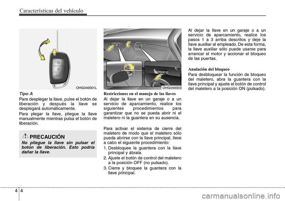 Hyundai Azera 2016 Manual del propietario (Grandeur) (in Spanish) Características del vehículo
4 4
Tipo A
Para desplegar la llave, pulse el botón de
liberación y después la llave se
desplegará automáticamente.
Para plegar la llave, pliegue la llave
manualment Hyundai Azera 2016 Manual del propietario (Grandeur) (in Spanish) Características del vehículo
4 4
Tipo A
Para desplegar la llave, pulse el botón de
liberación y después la llave se
desplegará automáticamente.
Para plegar la llave, pliegue la llave
manualment