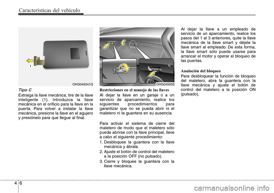 Hyundai Azera 2016 Manual del propietario (Grandeur) (in Spanish) Características del vehículo
6 4
Tipo C
Extraiga la llave mecánica, tire de la llave
inteligente (1). Introduzca la llave
mecánica en el orificio para la llave en la
puerta. Para volver a instalar Hyundai Azera 2016 Manual del propietario (Grandeur) (in Spanish) Características del vehículo
6 4
Tipo C
Extraiga la llave mecánica, tire de la llave
inteligente (1). Introduzca la llave
mecánica en el orificio para la llave en la
puerta. Para volver a instalar