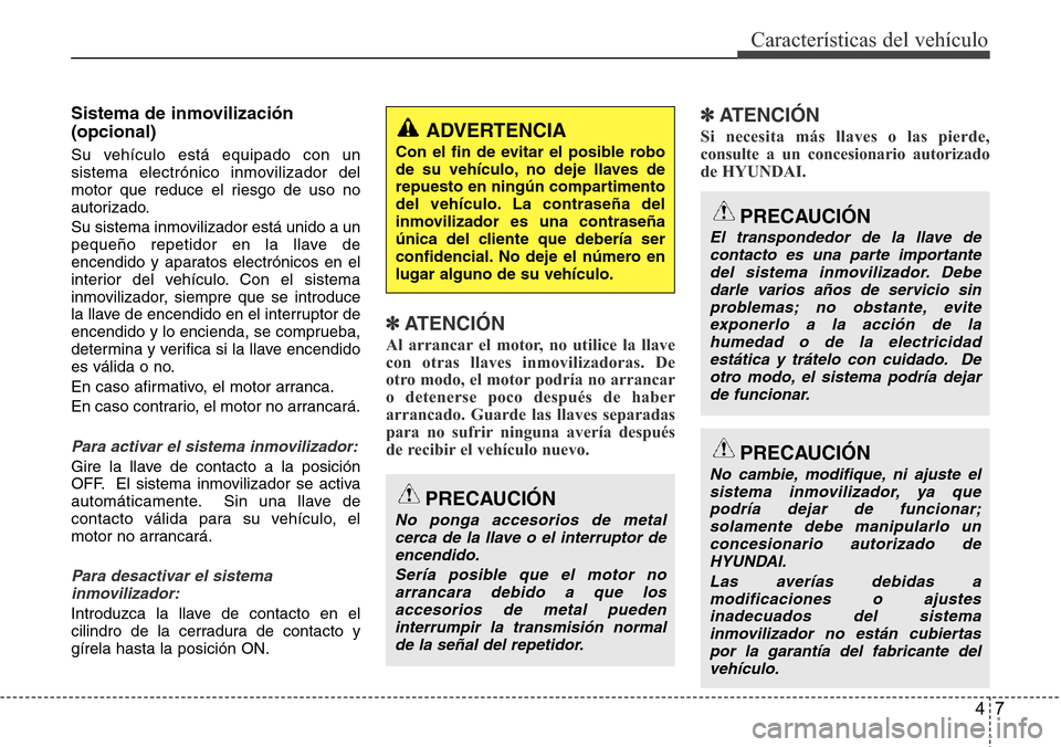 Hyundai Azera 2016 Manual del propietario (Grandeur) (in Spanish) 47
Características del vehículo
Sistema de inmovilización
(opcional)
Su vehículo está equipado con un
sistema electrónico inmovilizador del
motor que reduce el riesgo de uso no
autorizado.
Su si Hyundai Azera 2016 Manual del propietario (Grandeur) (in Spanish) 47
Características del vehículo
Sistema de inmovilización
(opcional)
Su vehículo está equipado con un
sistema electrónico inmovilizador del
motor que reduce el riesgo de uso no
autorizado.
Su si
