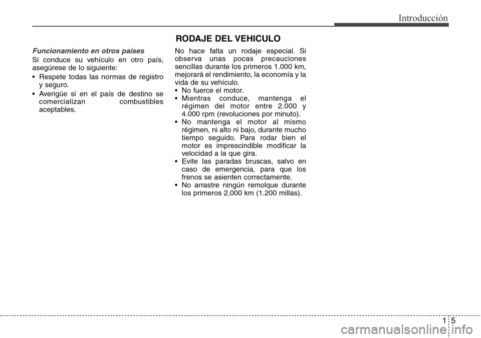Hyundai Azera 2016  Manual del propietario (Grandeur) (in Spanish) 15
Introducción
Funcionamiento en otros países
Si conduce su vehículo en otro país,
asegúrese de lo siguiente:
• Respete todas las normas de registro
y seguro.
• Averigüe si en el país de d