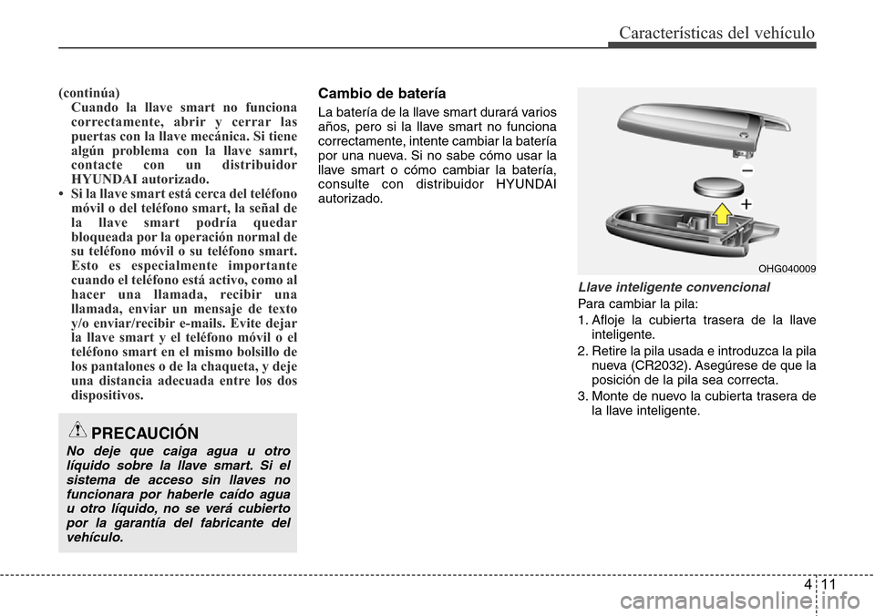 Hyundai Azera 2016 Manual del propietario (Grandeur) (in Spanish) 411
Características del vehículo
(continúa)
Cuando la llave smart no funciona
correctamente, abrir y cerrar las
puertas con la llave mecánica. Si tiene
algún problema con la llave samrt,
contacte Hyundai Azera 2016 Manual del propietario (Grandeur) (in Spanish) 411
Características del vehículo
(continúa)
Cuando la llave smart no funciona
correctamente, abrir y cerrar las
puertas con la llave mecánica. Si tiene
algún problema con la llave samrt,
contacte