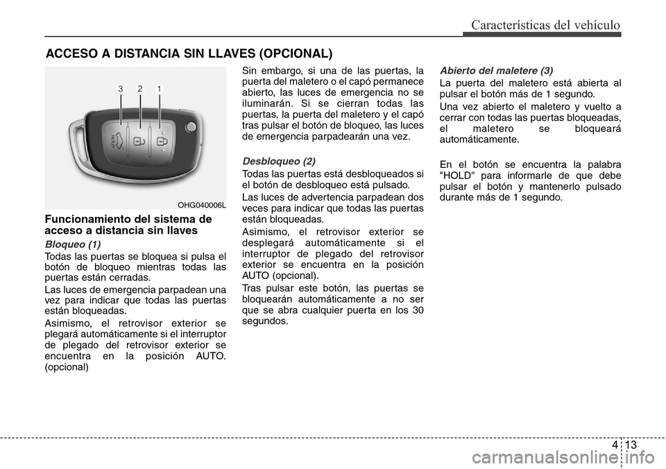 Hyundai Azera 2016 Manual del propietario (Grandeur) (in Spanish) 413
Características del vehículo
Funcionamiento del sistema de
acceso a distancia sin llaves
Bloqueo (1)
Todas las puertas se bloquea si pulsa el
botón de bloqueo mientras todas las
puertas están Hyundai Azera 2016 Manual del propietario (Grandeur) (in Spanish) 413
Características del vehículo
Funcionamiento del sistema de
acceso a distancia sin llaves
Bloqueo (1)
Todas las puertas se bloquea si pulsa el
botón de bloqueo mientras todas las
puertas están