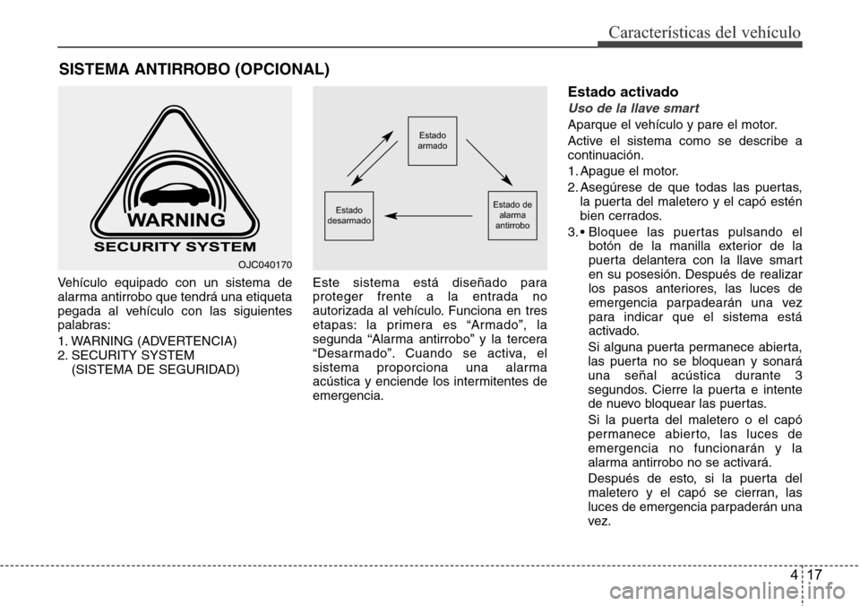 Hyundai Azera 2016  Manual del propietario (Grandeur) (in Spanish) 417
Características del vehículo
Vehículo equipado con un sistema de
alarma antirrobo que tendrá una etiqueta
pegada al vehículo con las siguientes
palabras:
1. WARNING (ADVERTENCIA)
2. SECURITY 