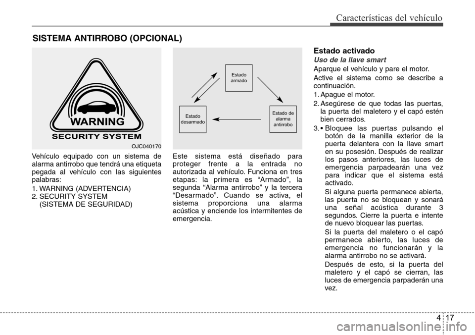 Hyundai Azera 2016 Manual del propietario (Grandeur) (in Spanish) 417
Características del vehículo
Vehículo equipado con un sistema de
alarma antirrobo que tendrá una etiqueta
pegada al vehículo con las siguientes
palabras:
1. WARNING (ADVERTENCIA)
2. SECURITY Hyundai Azera 2016 Manual del propietario (Grandeur) (in Spanish) 417
Características del vehículo
Vehículo equipado con un sistema de
alarma antirrobo que tendrá una etiqueta
pegada al vehículo con las siguientes
palabras:
1. WARNING (ADVERTENCIA)
2. SECURITY